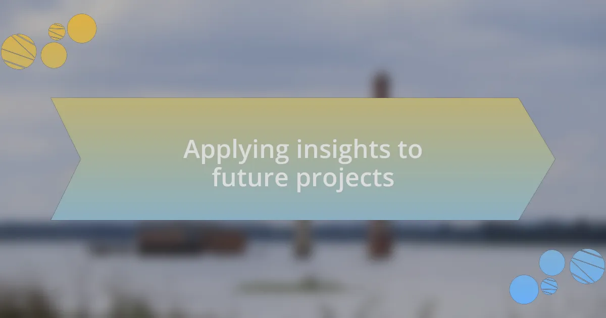 Applying insights to future projects