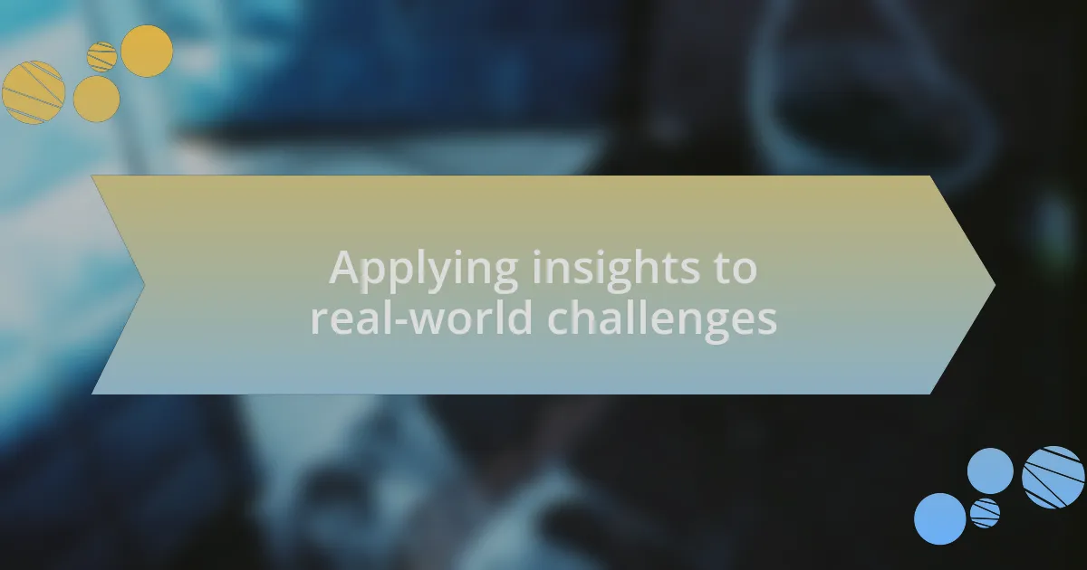 Applying insights to real-world challenges
