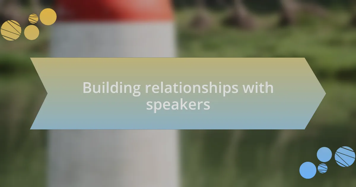 Building relationships with speakers