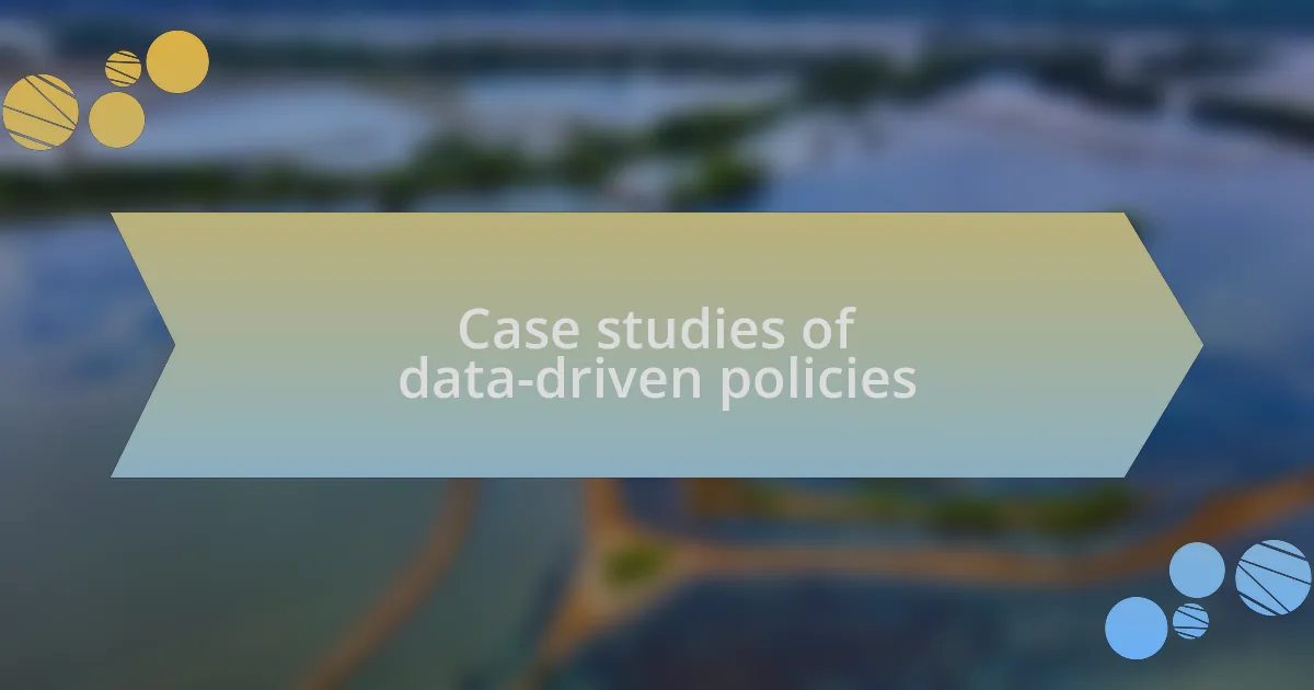 Case studies of data-driven policies