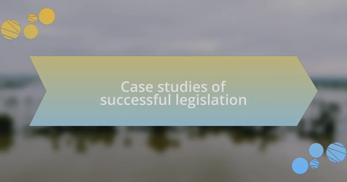 Case studies of successful legislation