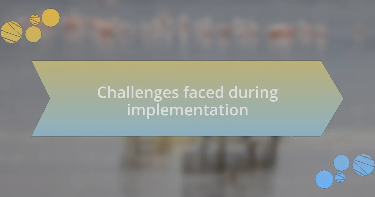 Challenges faced during implementation