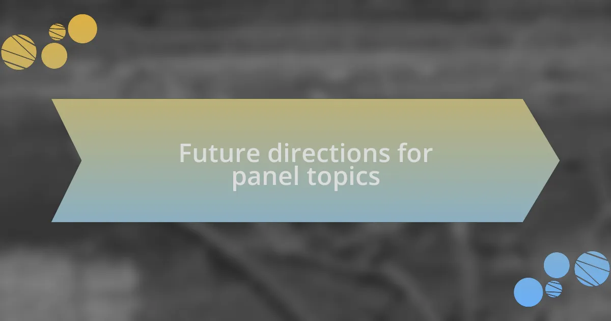 Future directions for panel topics