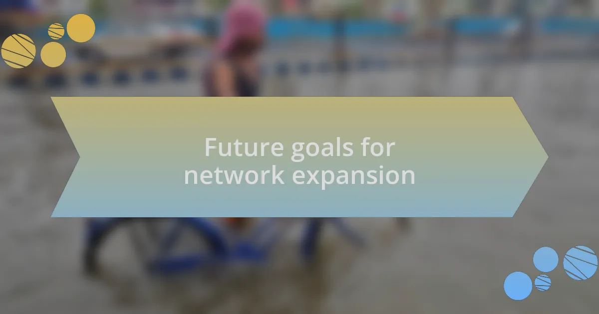 Future goals for network expansion