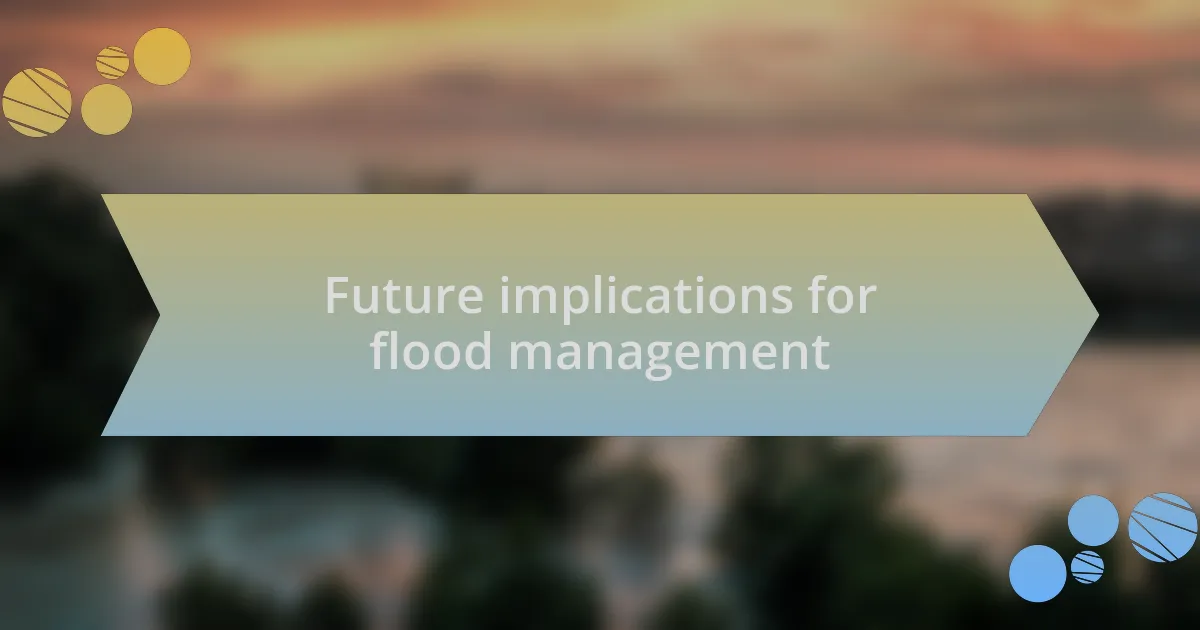 Future implications for flood management