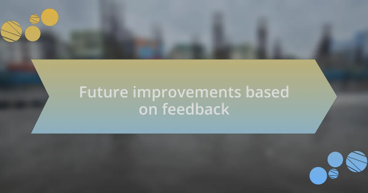 Future improvements based on feedback