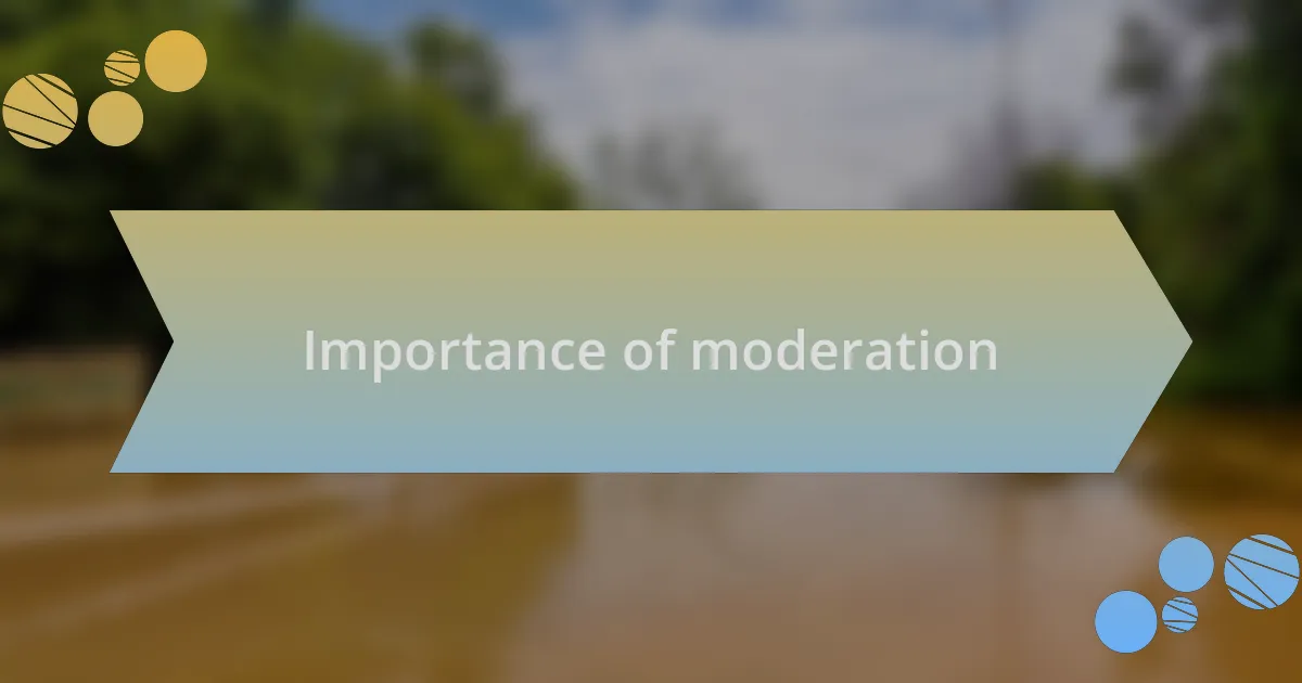 Importance of moderation