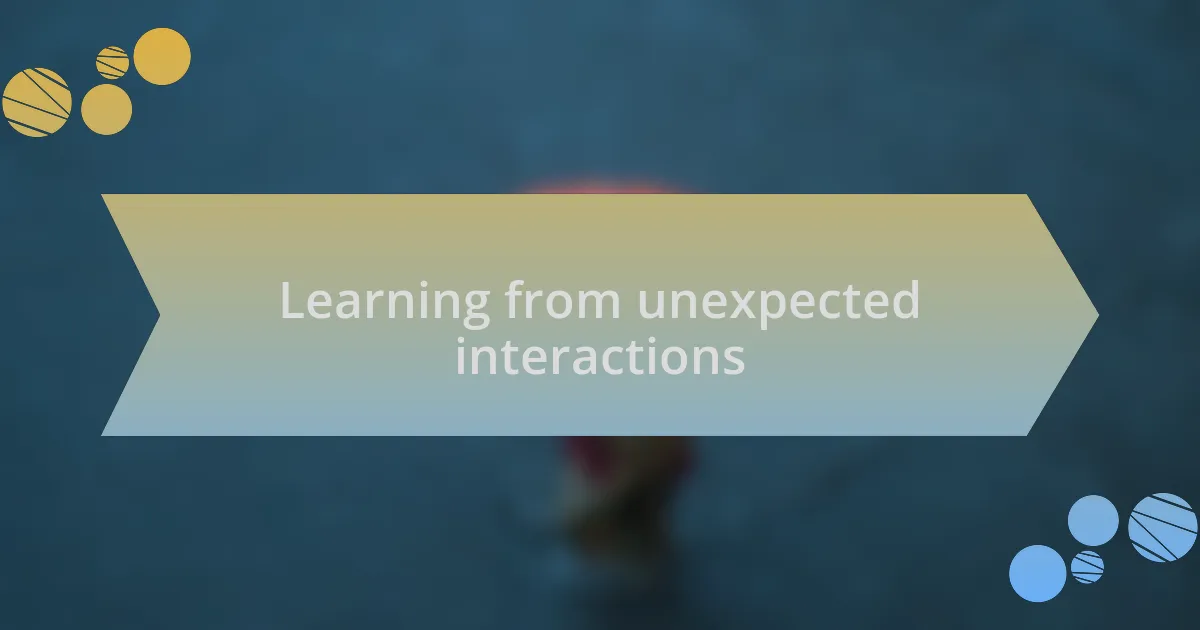 Learning from unexpected interactions
