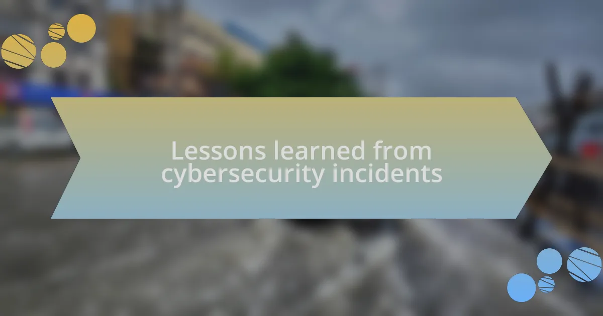 Lessons learned from cybersecurity incidents