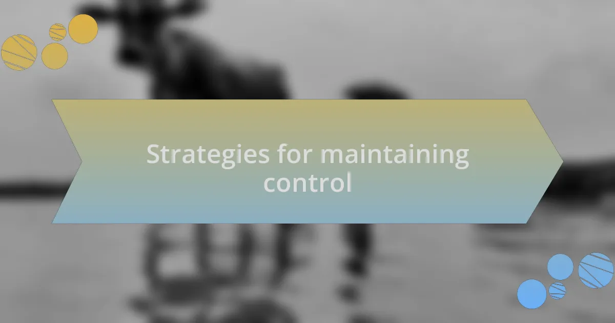 Strategies for maintaining control
