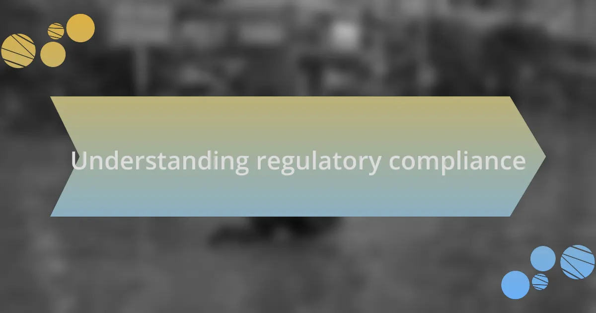 Understanding regulatory compliance
